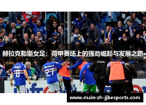 赫拉克勒斯女足：荷甲赛场上的强劲崛起与发展之路