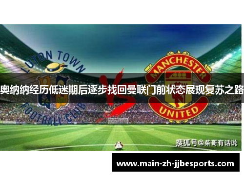 奥纳纳经历低迷期后逐步找回曼联门前状态展现复苏之路