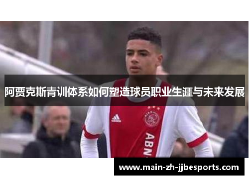 阿贾克斯青训体系如何塑造球员职业生涯与未来发展