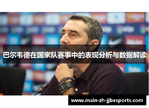 巴尔韦德在国家队赛事中的表现分析与数据解读